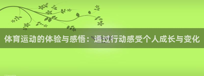 182体育app合法吗：体育运动的体验与感悟：通过行动感受个人成长与变化